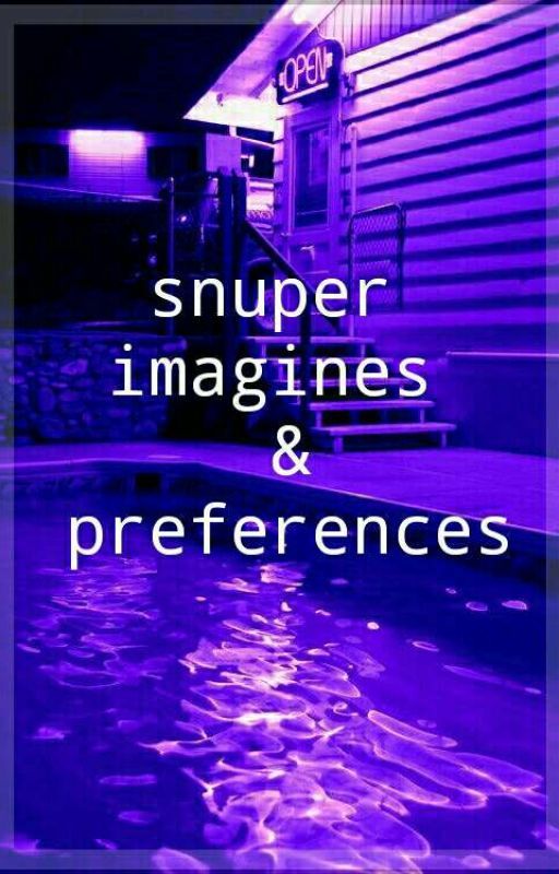 SNUPER IMAGINES & PREFERENCES by chickemwuggets