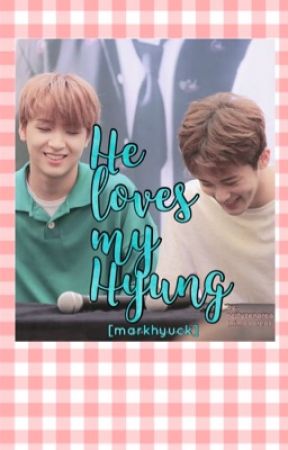 He loves my Hyung.. [markhyuck] by ncityzenoreo