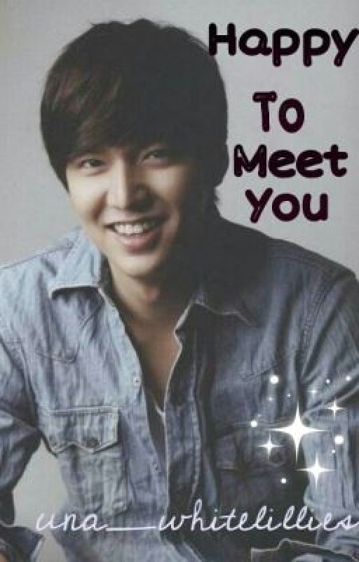 Lee Min Ho fan fiction<Happy to meet You> by una_whitelillies