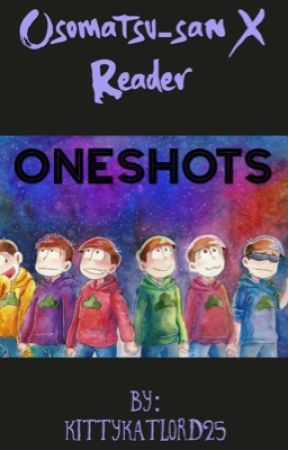 Osomatsu-san X Reader *Oneshots* DISCONTINUED by Kittykatlord25