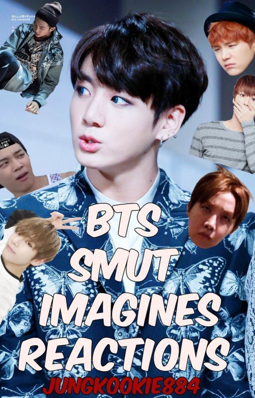 BTS reactions, smuts, imagines!! by jungkookie884