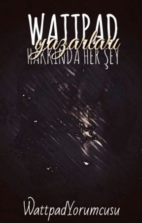 WATTPAD YAZARLARI HAKKINDA HER ŞEY by WattpaadYorumcusu