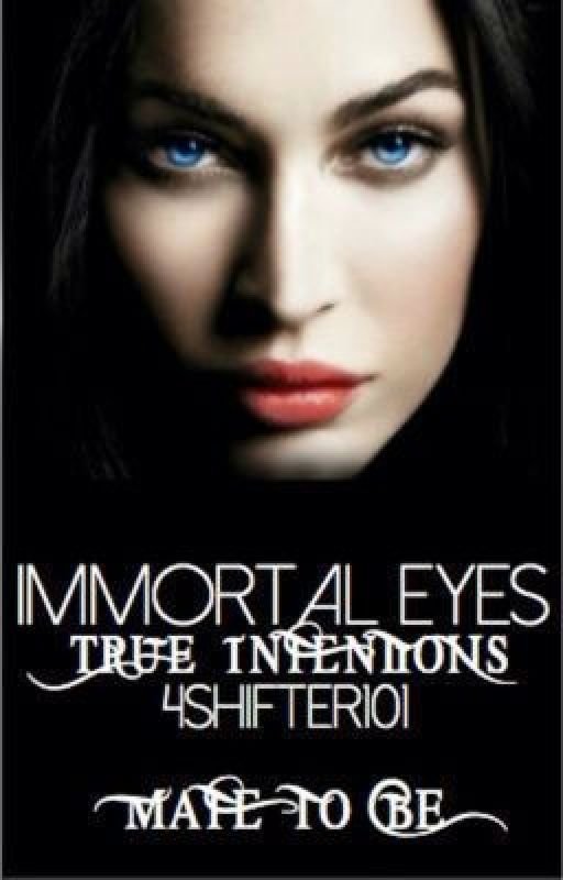 Immortal Eyes--True Intentions by 4Shifter101