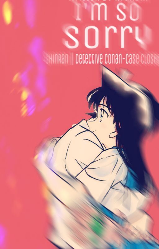 ※I'm So Sorry※ ShinRan|| Detective Conan-Case Closed by Kyandiii