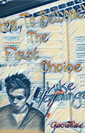 How To Be(come) The First Choice: Luke Hemmings by Glacialfire