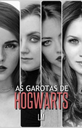 As Garotas de Hogwarts - Harry Potter FanFiction by LuMa1313