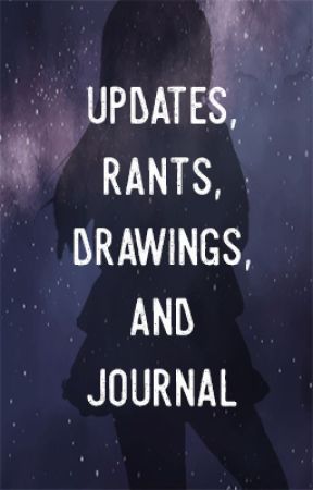 Updates, Rants, Drawings, and Journals by TheCrazyLittleGirl20