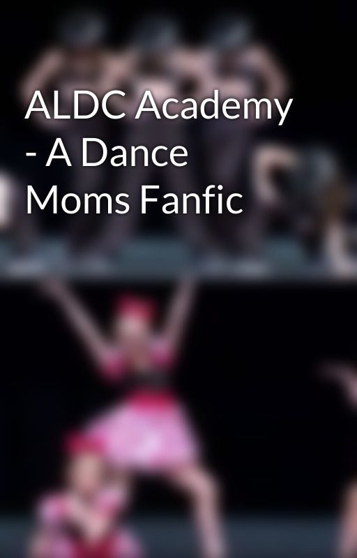 ALDC Academy - A Dance Moms Fanfic by animaldancejammoms