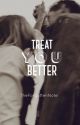 Treat You Better by TheForgottenNote