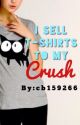 I Sell T-Shirts to my Crush by cb159266