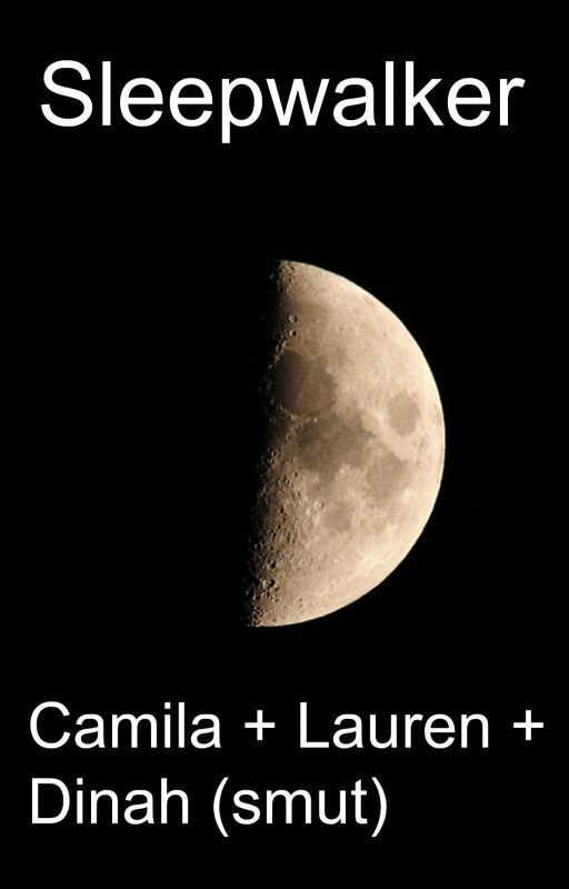 Sleepwalker *smut* (Camila, Lauren, Dinah) by my_fiction_fantasies