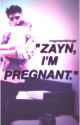 "zayn, i'm pregnant." ♡ z.p. by sheneedshugs