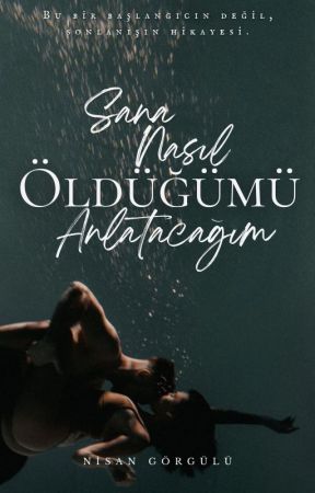 Sana Nasıl Öldüğümü Anlatacağım by nisangorgulu