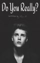 Do You Really? (Justin Bieber fanfic) by acidmar