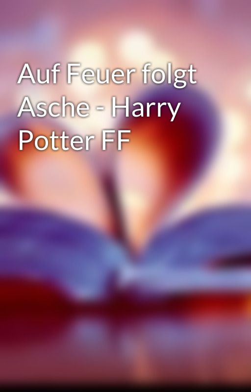 Auf Feuer folgt Asche - Harry Potter FF by TheJennyBook