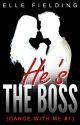 He's the Boss (Dance with Me #1): Boss-Employee Romance by ellefielding_author