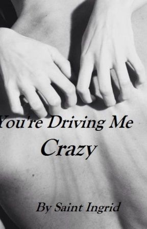 You're Driving Me Crazy by eosupermacy_