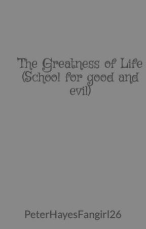 The Greatness of Life (School for good and evil) by PeterHayesFangirl26