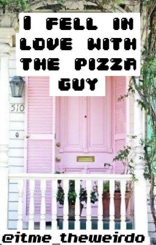 I Fell In Love With The Pizza Guy by jessisapanda30