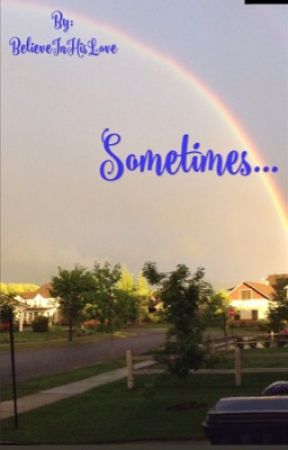 Sometimes... by BelieveInHisLove