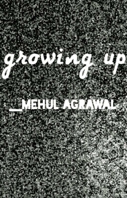 Growing Up. by MehulAgarwal255