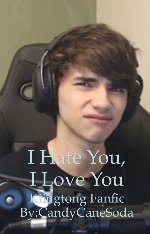 I Hate you, I Love you | A Kiingtong FanFiction  by candycanesoda