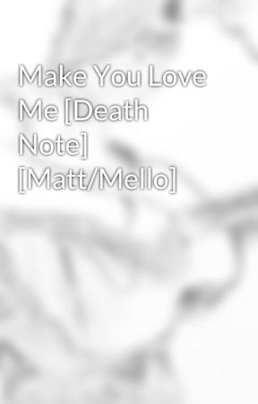 Make You Love Me [Death Note] [Matt/Mello] by AmieJ9