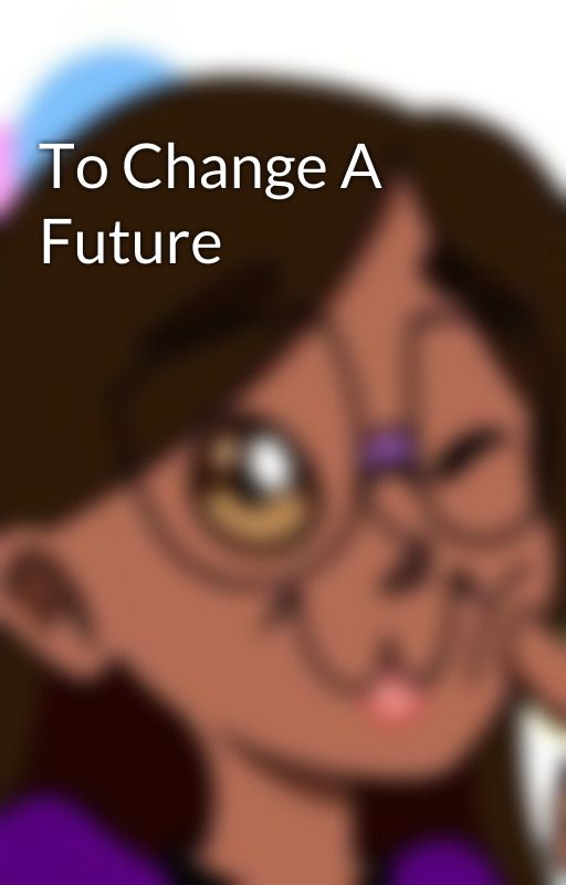 To Change A Future by Catlover4536