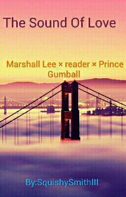 The Sound Of Love (Marshall Lee × Reader × Prince Gumball) [COMPLETED] cover