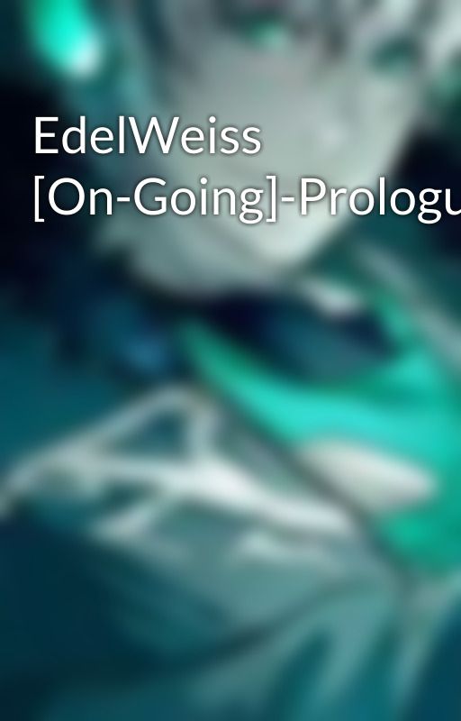 EdelWeiss [On-Going]-Prologue by heideeruu