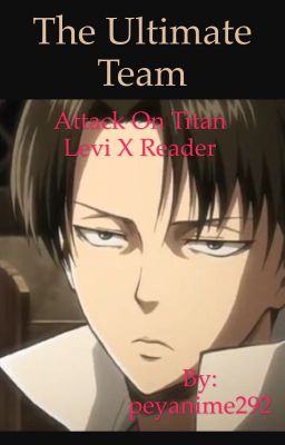 Attack On Titan Fanfic (AOTLevix Reader) The Ultimate Team cover