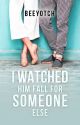 I Watched Him Fall For Someone Else (COMPLETED) by beeyotch