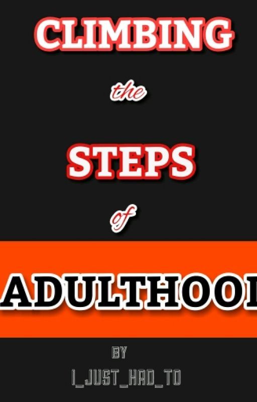 Climbing The Steps Of Adulthood by I_just_had_to