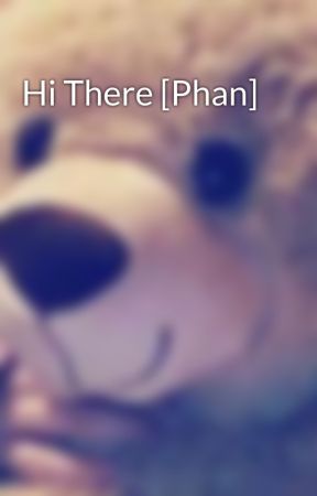 Hi There [Phan]  by Just_meeeXP