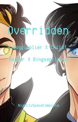 Overridden: A Googleplier X Child! Reader X Bingsepticeye (Complete) cover