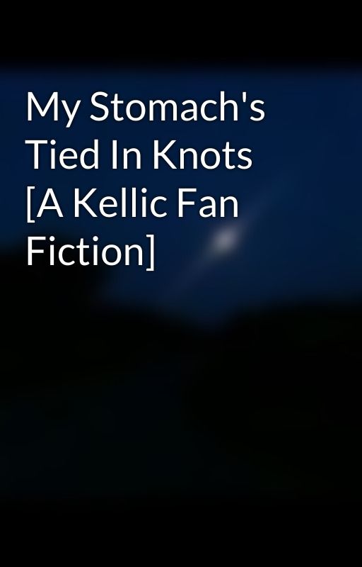 My Stomach's Tied In Knots [A Kellic Fan Fiction] by jealousofthestars