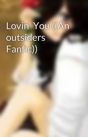 Lovin' You ((An outsiders Fanfic)) by thewalkingdead5678