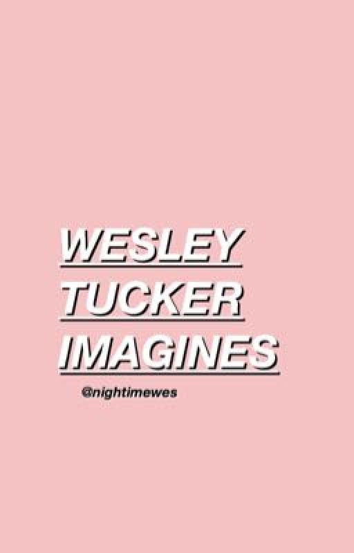 wesley tucker imagines ; [ON HOLD] by -treaclestilinski