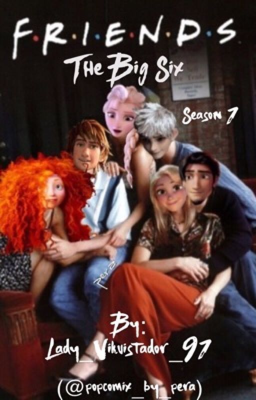 The Big 6 F•R•I•E•N•D•S - Season 1 by Lady_Vikuistador_91