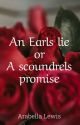 The Earls lie or a scoundrels promise by ArabellaLewis