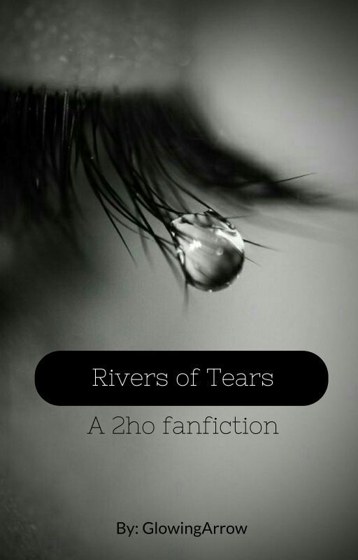 Rivers Of Tears (A 2ho fanfiction) by GlowingArrow