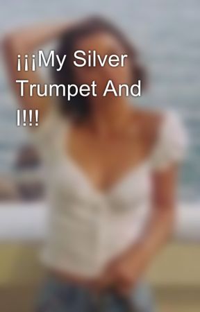 ¡¡¡My Silver Trumpet And I!!! by Angel_Rose_Weasley