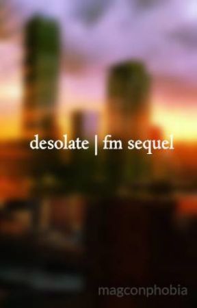 desolate | fm sequel by magconphobia