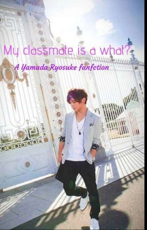 My classmate is a what?! (Yamada Ryosuke fanfic) by miyaRu19