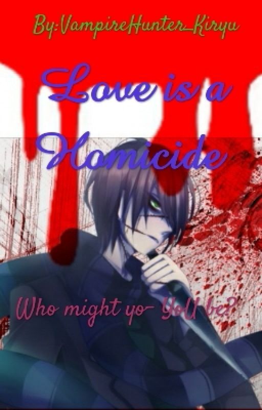 Love is a Homicide (On Hold) by VampireHunter_Kiryu