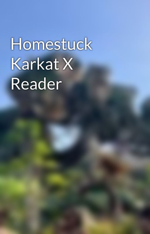 Homestuck Karkat X Reader by just_an_apple1985