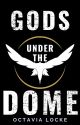 Gods Under The Dome by OctaviaLocke