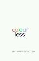 Colourless-S.M by appreciatish