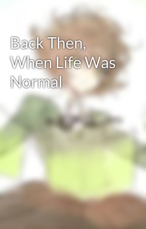 Back Then, When Life Was Normal by lolkkchan