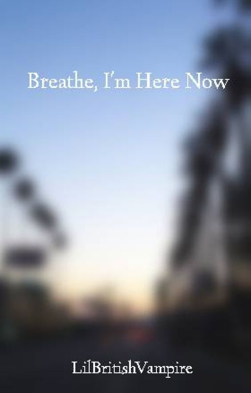 Breath, I'm Here Now by LilBritishVampire